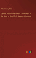 General Regulations For the Government of the Order of Royal Arch Masons of England