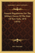 General Regulations for the Military Forces of the State of New York, 1870 (1870)