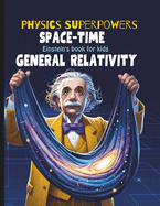 General Relativity for Kids: Albert Einstein Book for Kids explain Einstein Theory of Gravitation, astronomy, time travel, Space Time Fabric, and Relativity