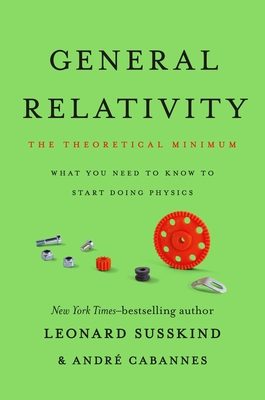 General Relativity: The Theoretical Minimum - Susskind, Leonard, and Cabannes, Andr