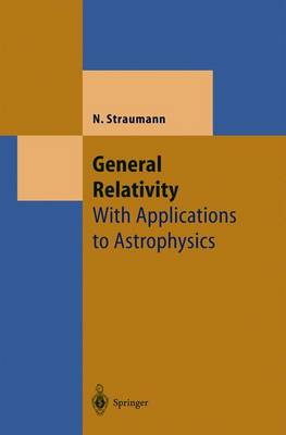 General Relativity: With Applications to Astrophysics - Straumann, Norbert, and Straumann, N