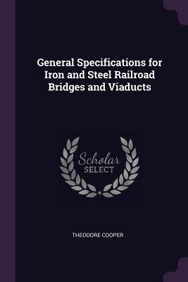 General Specifications for Iron and Steel Railroad Bridges and Viaducts - Cooper, Theodore
