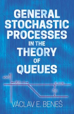 General Stochastic Processes in the Theory of Queues - Benes, Vaclav E