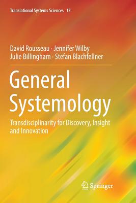 General Systemology: Transdisciplinarity for Discovery, Insight and Innovation - Rousseau, David, and Wilby, Jennifer, and Billingham, Julie