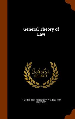 General Theory of Law - Korkunov, N M 1853-1904, and Hastings, W G 1853-1937