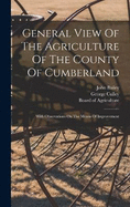 General View Of The Agriculture Of The County Of Cumberland: With Observations On The Means Of Improvement