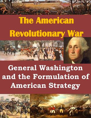 General Washington and the Formulation of American Strategy - Usmc Command and Staff College