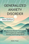 Generalized Anxiety Disorder: Mindfulness-Based Techniques and Insights for Managing Anxiety and Finding Relief