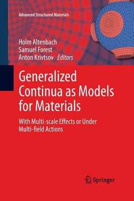 Generalized Continua as Models for Materials: With Multi-Scale Effects or Under Multi-Field Actions - Altenbach, Holm (Editor), and Forest, Samuel (Editor), and Krivtsov, Anton (Editor)