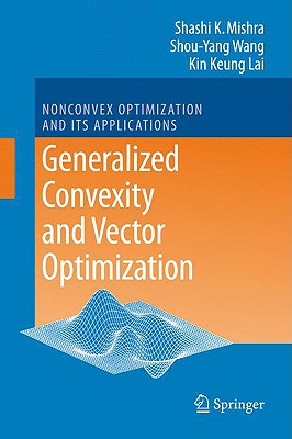 Generalized Convexity and Vector Optimization - Mishra, Shashi K, and Wang, Shouyang, and Lai, Kin Keung