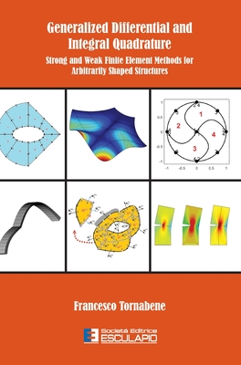 Generalized Differential and Integral Quadrature: Strong and Weak Finite Element Methods for Arbitrarily Shaped Structures - Tornabene, Francesco