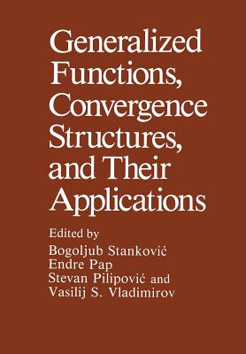 Generalized Functions, Convergence Structures, and Their Applications - Stankovic, Bogoljub (Editor)