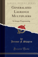 Generalized Lagrange Multipliers: In Integer Programming (Classic Reprint)