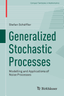 Generalized Stochastic Processes: Modelling and Applications of Noise Processes