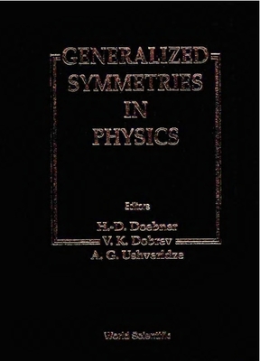 Generalized Symmetries in Physics - Proceedings of the International Symposium on Mathematical Physics - Doebner, Heinz-Dietrich (Editor), and Ushveridze, A G (Editor), and Dobrev, Vladimir K (Editor)
