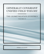 Generally Covariant Unified Field Thoery -The Geometrization of Physics - Volume IV