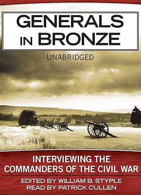 Generals in Bronze: Interviewing the Commanders of the Civil War - Styple, William B, and Cullen, Patrick (Read by)