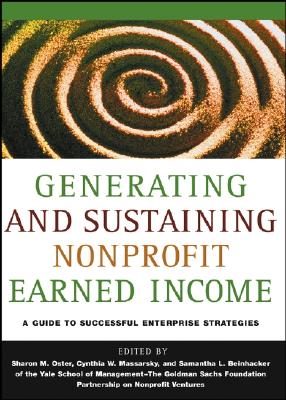 Generating and Sustaining Nonprofit Earned Income: A Guide to Successful Enterprise Strategies - Oster, Sharon M (Editor), and Massarsky, Cynthia W (Editor), and Beinhacker, Samantha L (Editor)
