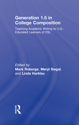 Generation 1.5 in College Composition: Teaching Academic Writing to U.S.-Educated Learners of ESL - Roberge, Mark, Professor (Editor), and Siegal, Meryl (Editor), and Harklau, Linda (Editor)