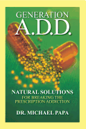 Generation A.D.D.: Natural Solutions for Breaking the Prescription Addiction - Papa D C, Michael