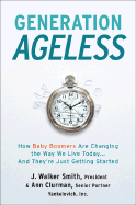 Generation Ageless: How Baby Boomers Are Changing the Way We Live Today...and They're Just Getting Started - Smith, J Walker, Ph.D., and Clurman, Ann S