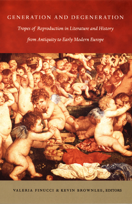 Generation and Degeneration: Tropes of Reproduction in Literature and History from Antiquity through Early Modern Europe - Finucci, Valeria (Editor)