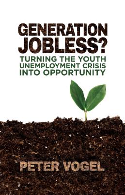 Generation Jobless?: Turning the youth unemployment crisis into opportunity - Vogel, P.