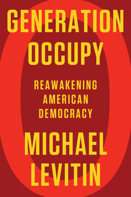 Generation Occupy: Reawakening American Democracy - Levitin, Michael