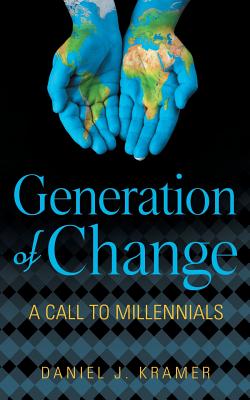 Generation of Change: A Call to Millennials - Kramer, Dr Daniel J