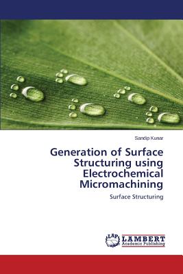 Generation of Surface Structuring using Electrochemical Micromachining - Kunar Sandip