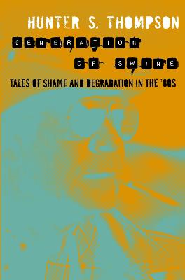 Generation of Swine: Tales of Shame and Degradation in the '80s - Thompson, Hunter