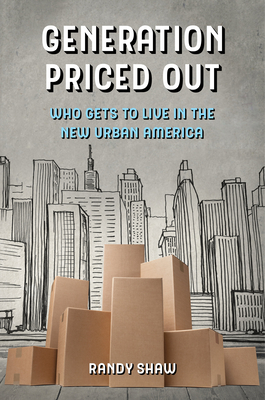 Generation Priced Out: Who Gets to Live in the New Urban America - Shaw, Randy
