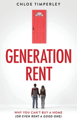 Generation Rent: Why You Can't Buy A Home Or Even Rent A Good One - Timperley, Chloe