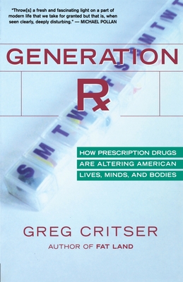 Generation RX: How Prescription Drugs Are Altering American Lives, Minds, and Bodies - Critser, Greg