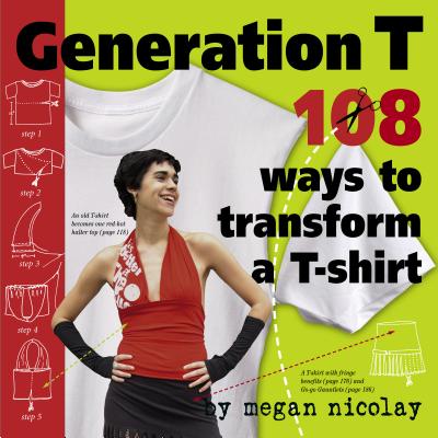 Generation T: 108 Ways to Transform a T-Shirt - Nicolay, Megan