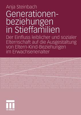 Generationenbeziehungen in Stieffamilien: Der Einfluss Leiblicher Und Sozialer Elternschaft Auf Die Ausgestaltung Von Eltern-Kind-Beziehungen Im Erwachsenenalter - Steinbach, Anja