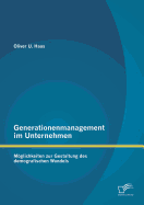 Generationenmanagement Im Unternehmen: Moglichkeiten Zur Gestaltung Des Demografischen Wandels - Haas, Oliver U