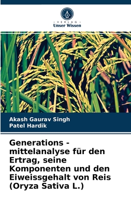 Generations - mittelanalyse f?r den Ertrag, seine Komponenten und den Eiweissgehalt von Reis (Oryza Sativa L.) - Singh, Akash Gaurav, and Hardik, Patel