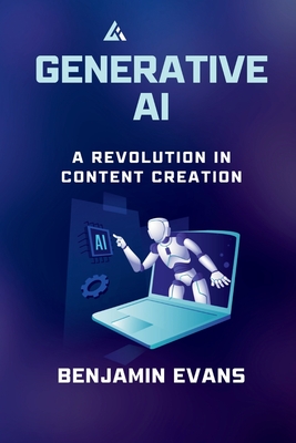 Generative AI: A Revolution in Content Creation - Evans, Benjamin