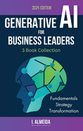 Generative AI For Business Leaders: Complete Book Collection: Fundamentals, Strategy and Transformation