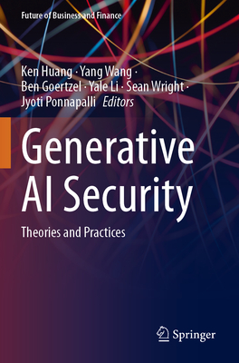 Generative AI Security: Theories and Practices - Huang, Ken (Editor), and Wang, Yang (Editor), and Goertzel, Ben (Editor)