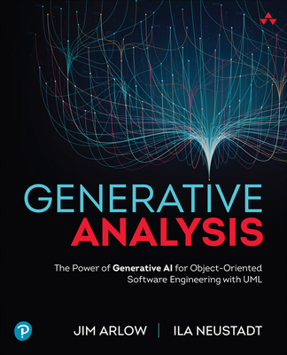 Generative Analysis: The Power of Generative AI for Object-Oriented Software Engineering with UML - Arlow, Jim, and Neustadt, Ila