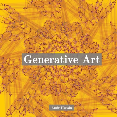 Generative Art: Use the Power of Algorithms to Create Stunning Patterns - Husain, Amir