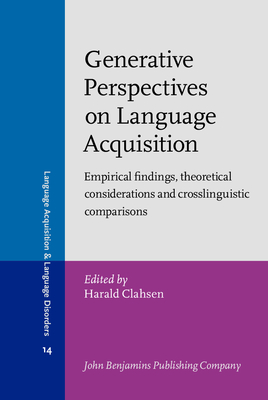 Generative Perspectives on Language Acquisition: Empirical Findings, Theoretical Considerations and Crosslinguistic Comparisons - Clahsen, Harald, Dr. (Editor)