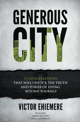 Generous City: 11 Conversations That Unlock The Truth And Power Of Living Beyond Yourself - Ehiemere, Victor