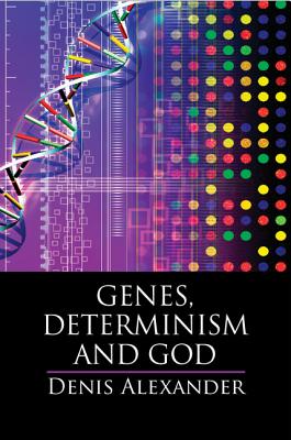 Genes, Determinism and God - Alexander, Denis