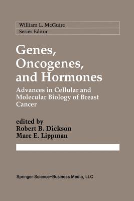 Genes, Oncogenes, and Hormones: Advances in Cellular and Molecular Biology of Breast Cancer - Dickson, Robert B. (Editor), and Lippman, Marc E. (Editor)