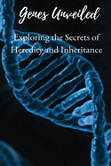 Genes Unveiled: Exploring the Secrets of Heredity and Inheritance