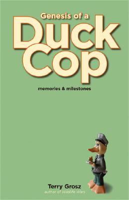 Genesis of a Duck Cop: Memories and Milestones - Grosz, Terry