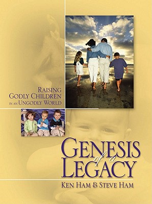 Genesis of a Legacy: Raising Godly Children in an Ungodly World - Ham, Ken, and Ham, Steve, and Hillard, Todd A (Editor)